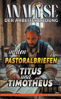 Analyse der Arbeiterbildung in den Pastoralbriefen Titus und Timotheus - Predigten, Biblische