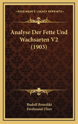 Analyse Der Fette Und Wachsarten V2 (1903) - Benedikt, Rudolf, and Ulzer, Ferdinand (Editor)