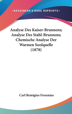 Analyse Des Kaiser-Brunnens; Analyse Des Stahl-Brunnens; Chemische Analyse Der Warmen Soolquelle (1878) - Fresenius, Carl Remigius