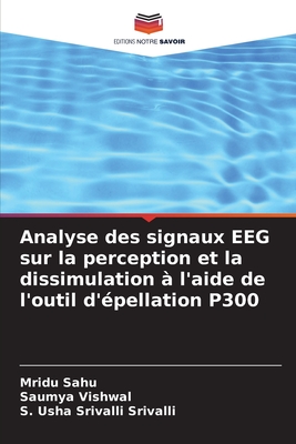 Analyse des signaux EEG sur la perception et la dissimulation ? l'aide de l'outil d'?pellation P300 - Sahu, Mridu, and Vishwal, Saumya, and Srivalli, S Usha Srivalli