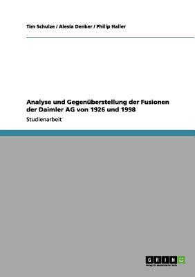 Analyse und Gegenberstellung der Fusionen der Daimler AG von 1926 und 1998 - Schulze, Tim, and Haller, Philip, and Denker, Alesia