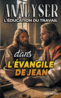 Analyser L'?ducation du Travail dans l'?vangile de Jean - Bibliques, Sermons