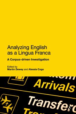 Analysing English as a Lingua Franca: A Corpus-driven Investigation - Cogo, Alessia, and Dewey, Martin