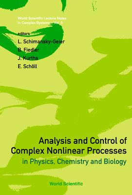 Analysis and Control of Complex Nonlinear Processes in Physics, Chemistry and Biology - Schimansky-Geier, Lutz (Editor), and Fiedler, Bernold (Editor), and Kurths, Juergen (Editor)