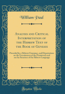 Analysis and Critical Interpretation of the Hebrew Text of the Book of Genesis: Preceded by a Hebrew Grammar, and Dissertations on the Genuineness of the Pentateuch and on the Structure of the Hebrew Language (Classic Reprint)