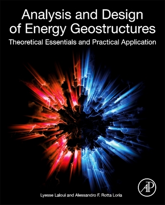 Analysis and Design of Energy Geostructures: Theoretical Essentials and Practical Application - Laloui, Lyesse, and Rotta Loria, Alessandro F