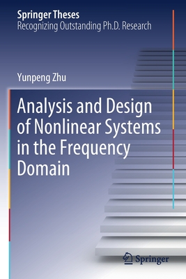 Analysis and Design of Nonlinear Systems in the Frequency Domain - Zhu, Yunpeng