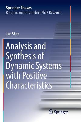 Analysis and Synthesis of Dynamic Systems with Positive Characteristics - Shen, Jun