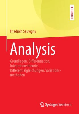 Analysis: Grundlagen, Differentiation, Integrationstheorie, Differentialgleichungen, Variationsmethoden - Sauvigny, Friedrich