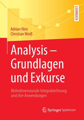 Analysis - Grundlagen Und Exkurse: Mehrdimensionale Integralrechnung Und Ihre Anwendungen - Hirn, Adrian, and Wei?, Christian