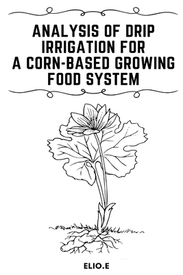 Analysis of Drip Irrigation for a Corn-Based Growing food System - E, Elio