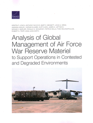 Analysis of Global Management of Air Force War Reserve Materiel to Support Operations in Contested and Degraded Environments - Lynch, Kristin F, and Decicco, Anthony, and Bennett, Bart E