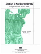 Analysis of Machine Elements Using COSMOSWorks 2008 - John R. Steffen