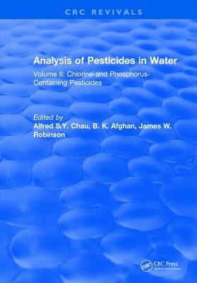 Analysis of Pesticides in Water: Volume II: Chlorine-and Phosphorus- Containing Pesticides - Chau, Alfred S.Y.