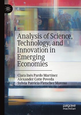 Analysis of Science, Technology, and Innovation in Emerging Economies - Pardo Martnez, Clara Ins (Editor), and Cotte Poveda, Alexander (Editor), and Fletscher Moreno, Sylvia Patricia (Editor)