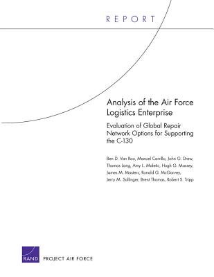 Analysis of the Air Force Logistics Enterprise: Evaluation of Global Repair Network Options for Supporting the C-130 - Van Roo, Ben D, and Carrillo, Manuel, and Drew, John G