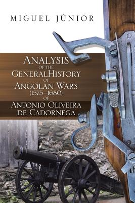 Analysis of the General History of Angolan Wars (1575?1680) of Antonio Oliveira de Cadornega - Junior, Miguel