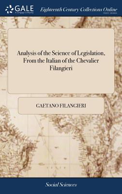 Analysis of the Science of Legislation, From the Italian of the Chevalier Filangieri - Filangieri, Gaetano