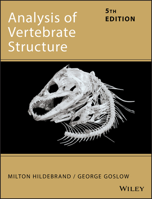 Analysis of Vertebrate Structure - Hildebrand, Milton, and Goslow, George