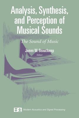 Analysis, Synthesis, and Perception of Musical Sounds: The Sound of Music - Beauchamp, James (Editor)