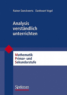 Analysis Verstndlich Unterrichten: Mathematik Primr- Und Sekundarstufe - Danckwerts, Rainer, and Vogel, Dankwart