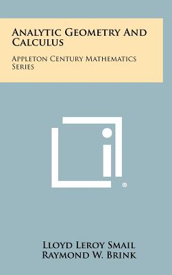 Analytic Geometry and Calculus: Appleton Century Mathematics Series - Smail, Lloyd Leroy, and Brink, Raymond W (Editor)