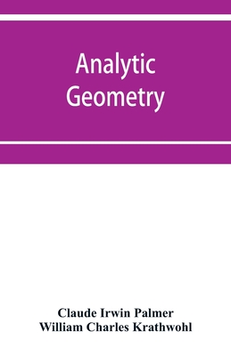 Analytic geometry, with introductory chapter on the calculus - Irwin Palmer, Claude, and Charles Krathwohl, William