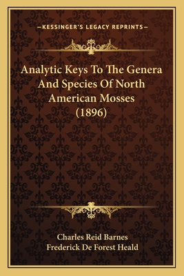 Analytic Keys to the Genera and Species of North American Mosses (1896) - Barnes, Charles Reid, and Heald, Frederick De Forest (Editor)