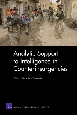 Analytic Support to Intelligence in Counterinsurgencies - Perry, Walter L, and Gordon, John