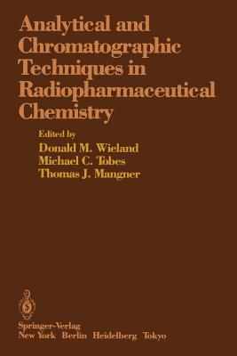 Analytical and Chromatographic Techniques in Radiopharmaceutical Chemistry - Wieland, Donald M (Editor), and Tobes, Michael C (Editor), and Mangner, Thomas J (Editor)
