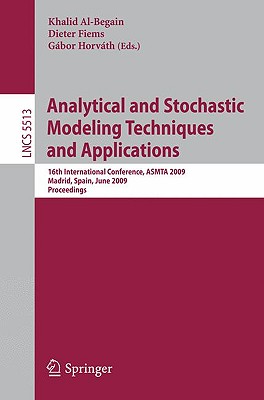Analytical and Stochastic Modeling Techniques and Applications: 16th International Conference, Asmta 2009, Madrid, Spain, June 9-12, 2009, Proceedings - Al-Begain, Khalid (Editor), and Fiems, Dieter (Editor), and Horvth, Gbor (Editor)