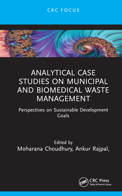 Analytical Case Studies on Municipal and Biomedical Waste Management: Perspectives on Sustainable Development Goals - Choudhury, Moharana (Editor), and Rajpal, Ankur (Editor), and Goswami, Srijan (Editor)