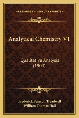 Analytical Chemistry V1: Qualitative Analysis (1903) - Treadwell, Frederick Pearson, and Hall, William Thomas (Translated by)