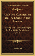 Analytical Commentary On The Epistle To The Romans: Tracing The Train Of Thought By The Aid Of Parallelism (1868)