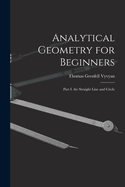 Analytical Geometry for Beginners: Part I. the Straight Line and Circle