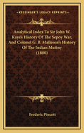 Analytical Index to Sir John W. Kaye's History of the Sepoy War, and Colonel G. B. Malleson's History of the Indian Mutiny (1880)