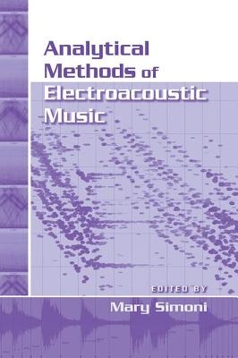 Analytical Methods of Electroacoustic Music - Simoni, Mary (Editor)