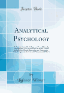 Analytical Psychology: A Practical Manual for Colleges and Normal Schools, Presenting the Facts and Principles of Mental Analysis in the Form of Simple Illustrations and Experiments, with 42 Figures in the Text and 39 Experimental Charts