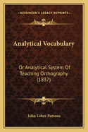 Analytical Vocabulary: Or Analytical System Of Teaching Orthography (1837)