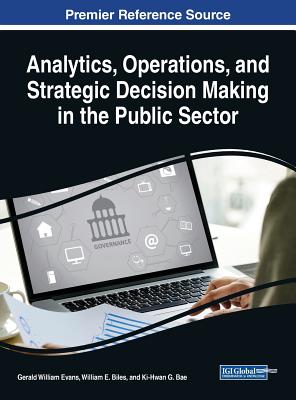 Analytics, Operations, and Strategic Decision Making in the Public Sector - Evans, Gerald William (Editor), and Biles, William E (Editor), and Bae, Ki-Hwan G (Editor)