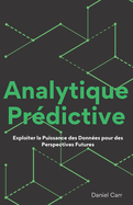 Analytique Pr?dictive: Exploiter la Puissance des Donn?es pour des Perspectives Futures