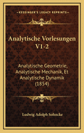 Analytische Vorlesungen V1-2: Analytische Geometrie, Analytische Mechanik, Et Analytische Dynamik (1854)