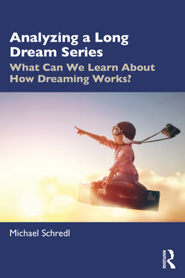 Analyzing a Long Dream Series: What Can We Learn About How Dreaming Works? - Schredl, Michael