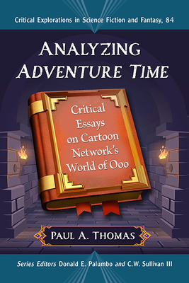 Analyzing Adventure Time: Critical Essays on Cartoon Network's World of Ooo - Thomas, Paul A (Editor)