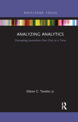 Analyzing Analytics: Disrupting Journalism One Click at a Time - Tandoc, Edson, Jr.