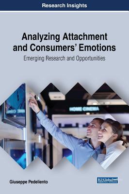 Analyzing Attachment and Consumers' Emotions: Emerging Research and Opportunities - Pedeliento, Giuseppe