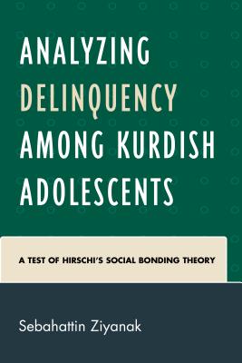 Analyzing Delinquency among Kurdish Adolescents: A Test of Hirschi's Social Bonding Theory - Ziyanak, Sebahattin