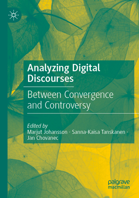 Analyzing Digital Discourses: Between Convergence and Controversy - Johansson, Marjut (Editor), and Tanskanen, Sanna-Kaisa (Editor), and Chovanec, Jan (Editor)