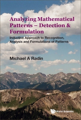 Analyzing Mathematical Patterns - Detection & Formulation: Inductive Approach to Recognition, Analysis and Formulations of Patterns - Radin, Michael A