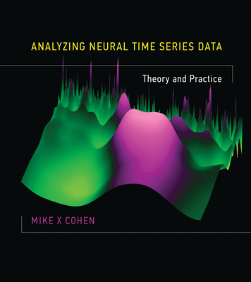 Analyzing Neural Time Series Data: Theory and Practice - Cohen, Mike X